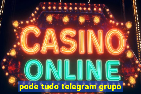 pode tudo telegram grupo